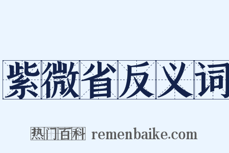 紫微省反义词是什么意思的图片
